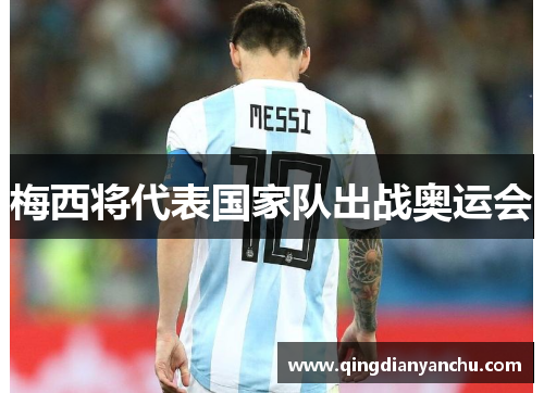 梅西将代表国家队出战奥运会