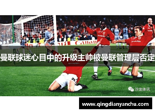 曼联球迷心目中的升级主帅被曼联管理层否定